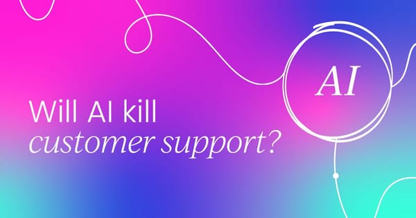 Will AI kill customer support  as we know it?