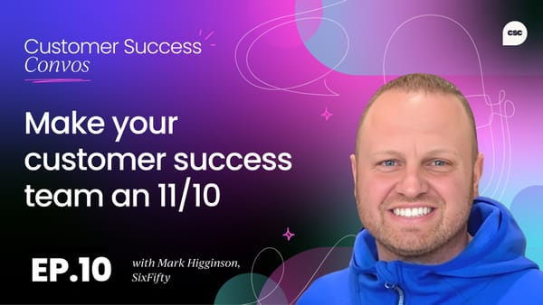 Build an 11 out of 10 customer success team